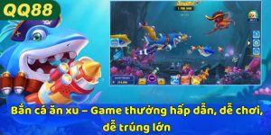 Bắn cá ăn xu – Game thưởng hấp dẫn, dễ chơi, dễ trúng lớn