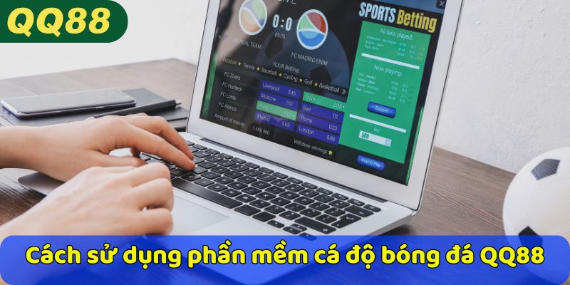 Cách sử dụng phần mềm cá độ bóng đá QQ88