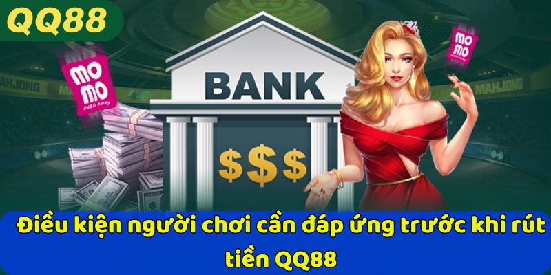 Điều kiện người chơi cần đáp ứng trước khi rút tiền QQ88