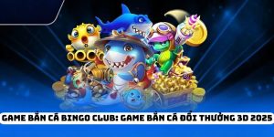 Game bắn cá Bingo Club: Game bắn cá đổi thưởng 3D 2025
