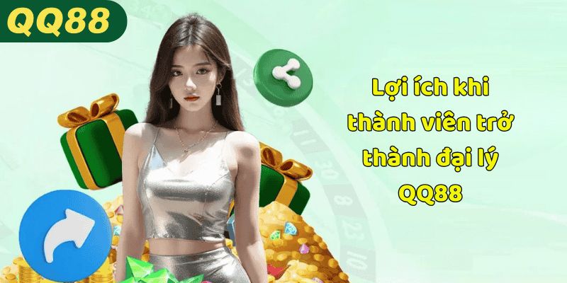 Lợi ích khi thành viên trở thành đại lý QQ88