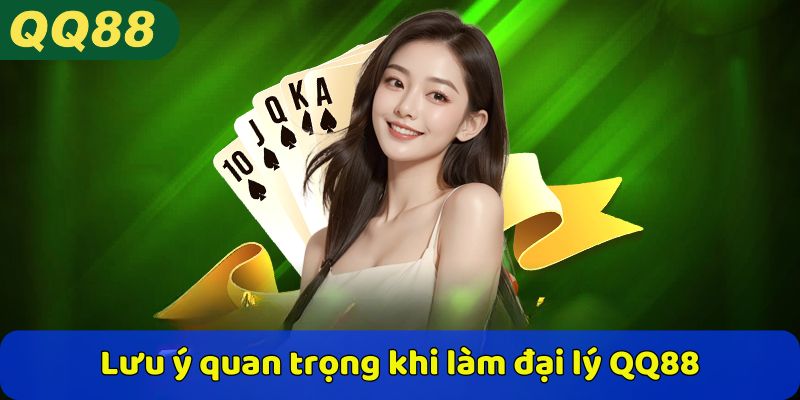 Lưu ý quan trọng khi làm đại lý QQ88