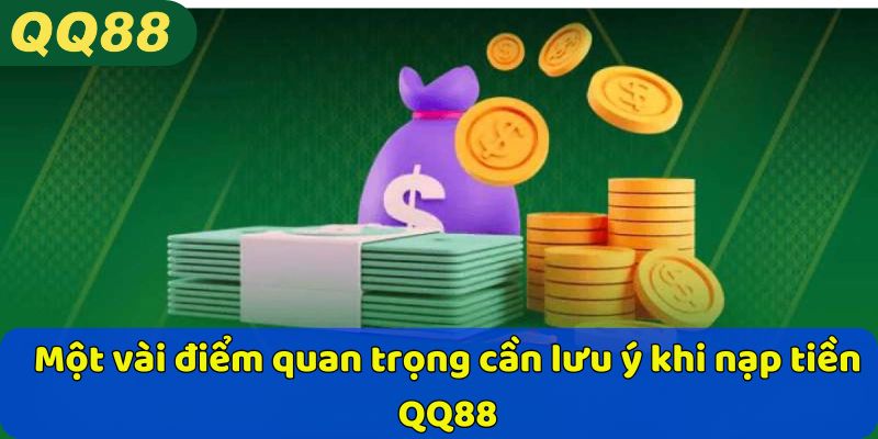 Một vài điểm quan trọng cần lưu ý khi nạp tiền QQ88
