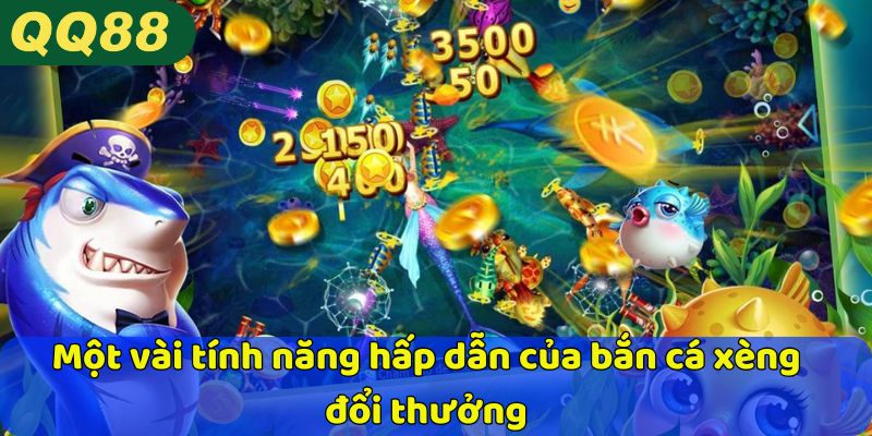 Một vài tính năng hấp dẫn của bắn cá xèng đổi thưởng
