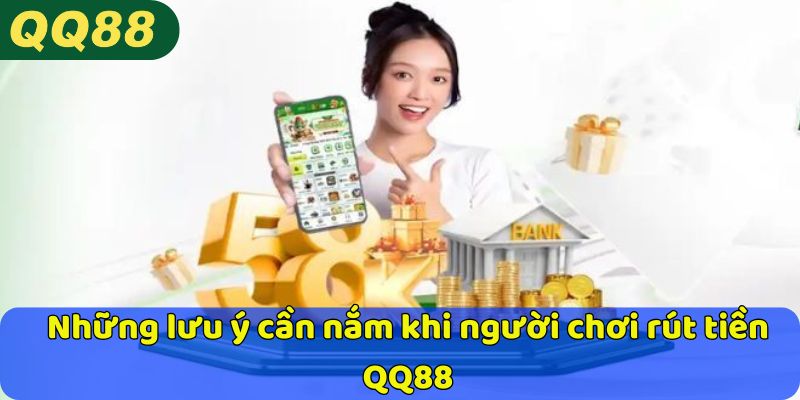 Những lưu ý cần nắm khi người chơi rút tiền QQ88