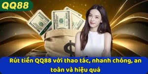Rút tiền QQ88 với thao tác, nhanh chóng, an toàn và hiệu quả