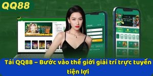 Tải QQ88 – Bước vào thế giới giải trí trực tuyến tiện lợi