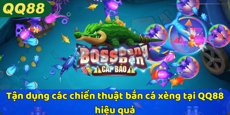 Tận dụng các chiến thuật bắn cá xèng tại QQ88 hiệu quả
