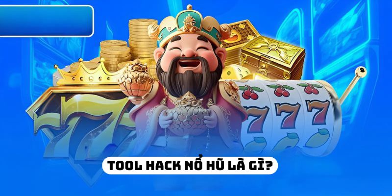 Tool hack nổ hũ là gì?